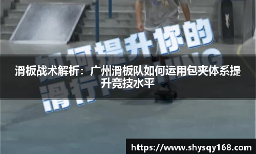 滑板战术解析：广州滑板队如何运用包夹体系提升竞技水平
