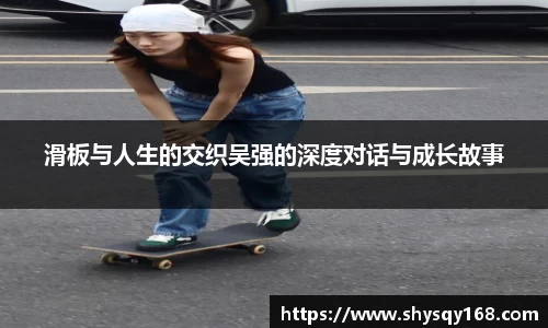 滑板与人生的交织吴强的深度对话与成长故事