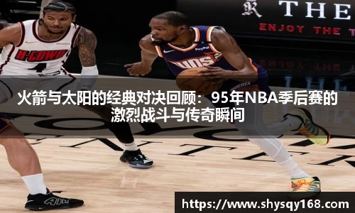 火箭与太阳的经典对决回顾：95年NBA季后赛的激烈战斗与传奇瞬间
