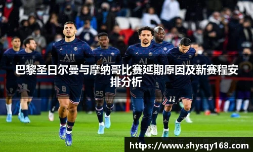 巴黎圣日尔曼与摩纳哥比赛延期原因及新赛程安排分析
