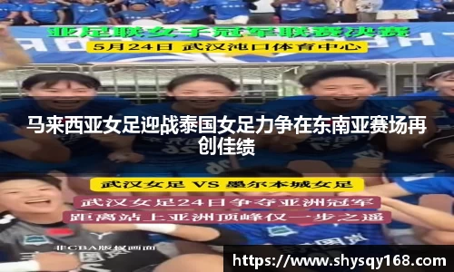 马来西亚女足迎战泰国女足力争在东南亚赛场再创佳绩