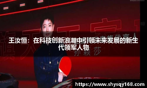 王汝恒：在科技创新浪潮中引领未来发展的新生代领军人物