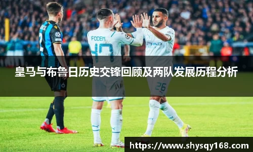 皇马与布鲁日历史交锋回顾及两队发展历程分析