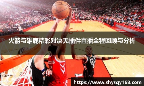 火箭与雄鹿精彩对决无插件直播全程回顾与分析