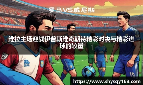 维拉主场迎战伊普斯维奇期待精彩对决与精彩进球的较量