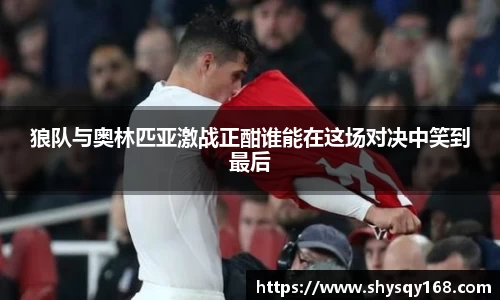狼队与奥林匹亚激战正酣谁能在这场对决中笑到最后