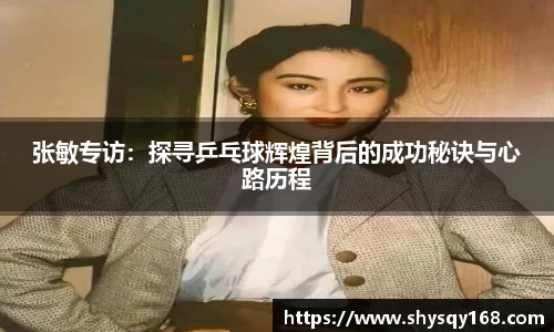张敏专访：探寻乒乓球辉煌背后的成功秘诀与心路历程